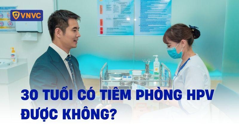 30 tuổi có tiêm phòng hpv được không