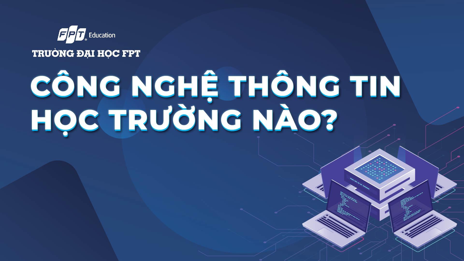 công nghệ thông tin học trường nào