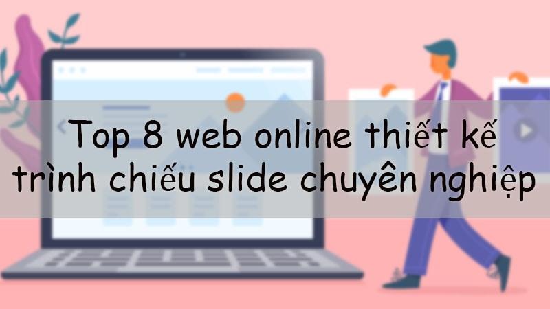 Top 8 web online thiết kế, chiếu slide chuyên nghiệp thế Powerpoint